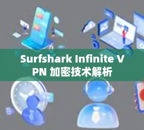 Surfshark Infinite VPN 加密技术解析