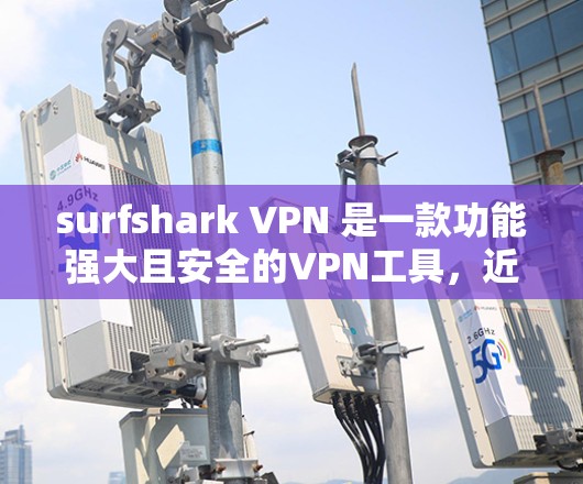 surfshark VPN 是一款功能强大且安全的VPN工具，近年来在 226 年也得到了一定的关注。以下是对 surfshark VPN 的评测和 226 年的最佳VPN推荐