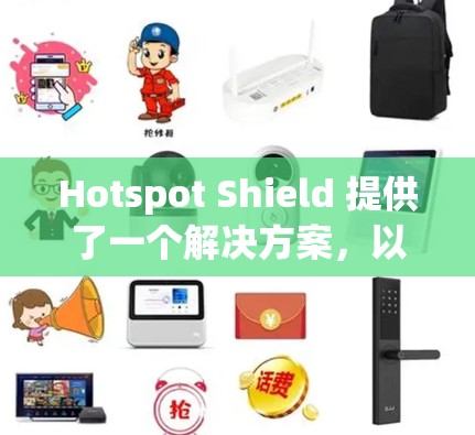 Hotspot Shield 提供了一个解决方案，以帮助用户在国际环境中安全访问科技网站。以下是有关如何在国际访问中使用 Hotspot Shield 的详细步骤