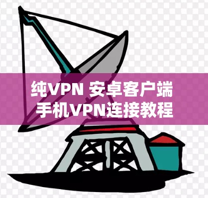 纯VPN 安卓客户端 手机VPN连接教程