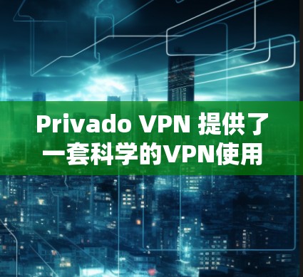 Privado VPN 提供了一套科学的VPN使用方法，帮助用户实现安全、高效的数据传输。以下是对Privado VPN 使用方法的详细分解