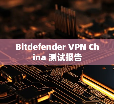 Bitdefender VPN China 测试报告
