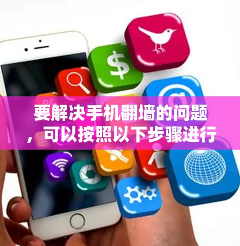 要解决手机翻墙的问题，可以按照以下步骤进行