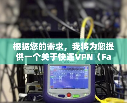 根据您的需求，我将为您提供一个关于快连VPN（FastConnect VPN）的安装教程，适用于安卓设备。如果您指的是一个品牌或服务，我将按照您的意图提供详细信息