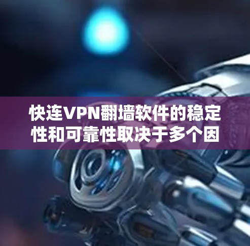快连VPN翻墙软件的稳定性和可靠性取决于多个因素，以下是对该软件的详细分析