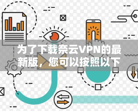 为了下载奈云VPN的最新版，您可以按照以下步骤操作
