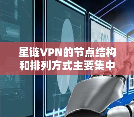 星链VPN的节点结构和排列方式主要集中在欧洲和北美地区，具体分布如下