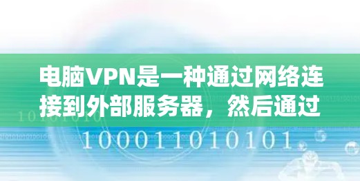电脑VPN是一种通过网络连接到外部服务器，然后通过互联网访问外部资源或服务的技术。以下是逐步指南，帮助您在Windows系统上设置电脑VPN