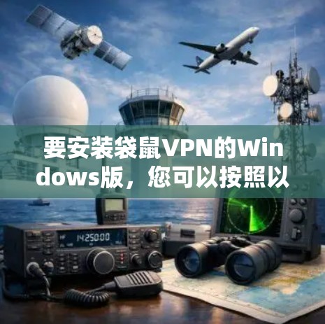 要安装袋鼠VPN的Windows版，您可以按照以下步骤进行操作