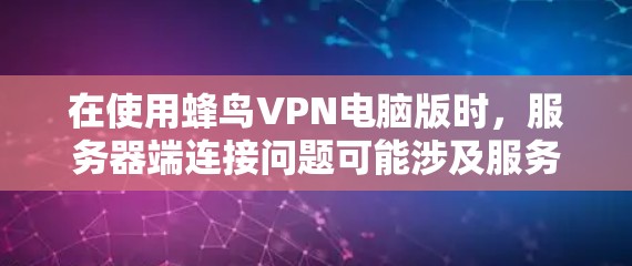 在使用蜂鸟VPN电脑版时，服务器端连接问题可能涉及服务器端的配置不正确。以下是一些步骤来解决这个问题