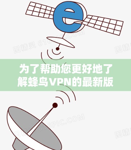 为了帮助您更好地了解蜂鸟VPN的最新版，并确保安全地进行数据传输，以下是一个详细的使用指南和注意事项