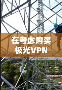 在考虑购买极光VPN的机场节点时，以下几点至关重要