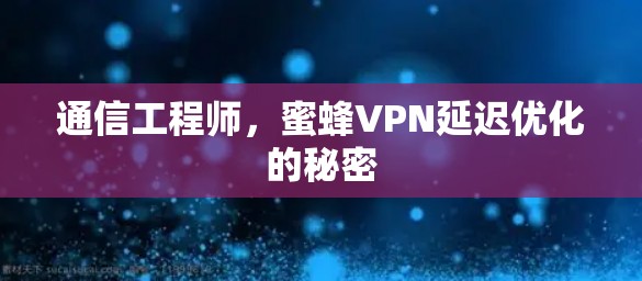 通信工程师，蜜蜂VPN延迟优化的秘密