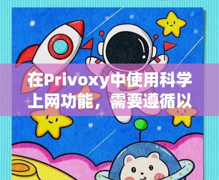 在Privoxy中使用科学上网功能，需要遵循以下步骤，以确保设置正确并发挥其功能