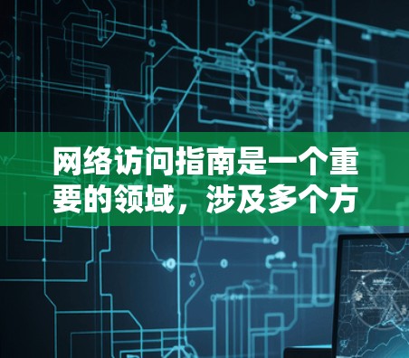 网络访问指南是一个重要的领域，涉及多个方面，包括设置访问权限、使用node进行网络操作、安全注意事项以及常见的使用场景。以下是对这一领域的总结和扩展