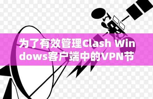 为了有效管理Clash Windows客户端中的VPN节点，以下是一步步的指南