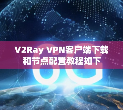 V2Ray VPN客户端下载和节点配置教程如下