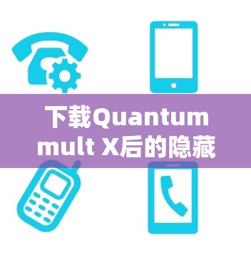 下载Quantummult X后的隐藏设置包括以下步骤和注意事项