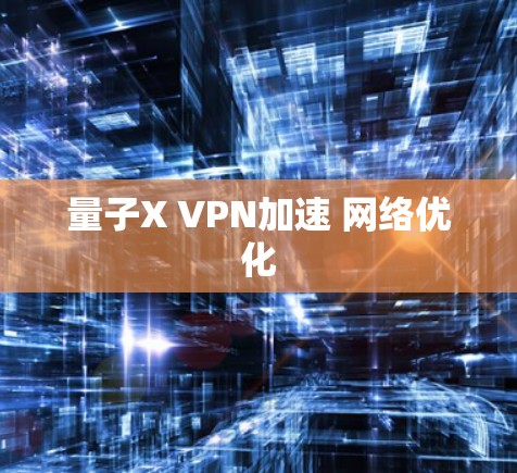 量子X VPN加速 网络优化