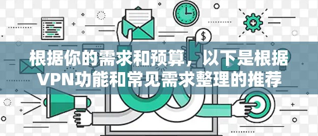 根据你的需求和预算，以下是根据VPN功能和常见需求整理的推荐
