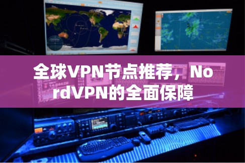 全球VPN节点推荐，NordVPN的全面保障