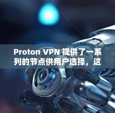 Proton VPN 提供了一系列的节点供用户选择，这些节点在性能、安全性和用户友好性上都有所不同。以下是几个推荐的 Proton VPN 节点及其适合的网络环境和测试参数