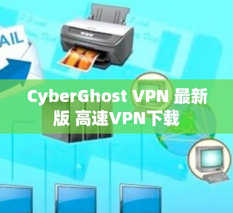 CyberGhost VPN 最新版 高速VPN下载