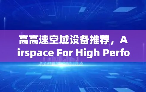高高速空域设备推荐，Airspace For High Performance
