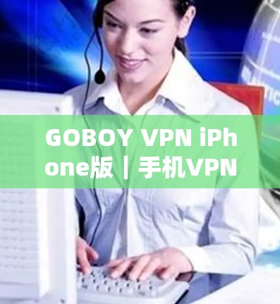 GOBOY VPN iPhone版｜手机VPN教程