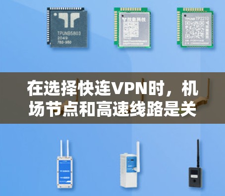 在选择快连VPN时，机场节点和高速线路是关键因素。以下是详细的解决方案