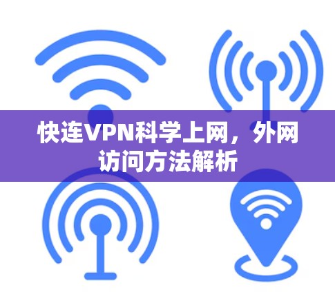 快连VPN科学上网，外网访问方法解析