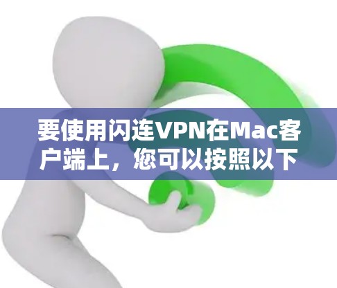 要使用闪连VPN在Mac客户端上，您可以按照以下步骤进行操作
