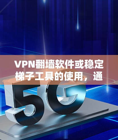 VPN翻墙软件或稳定梯子工具的使用，通常需要综合考虑网络安全、资源管理、数据备份和恢复等多个方面。以下是一些推荐的工具和解决方案，帮助您更好地管理网络资源