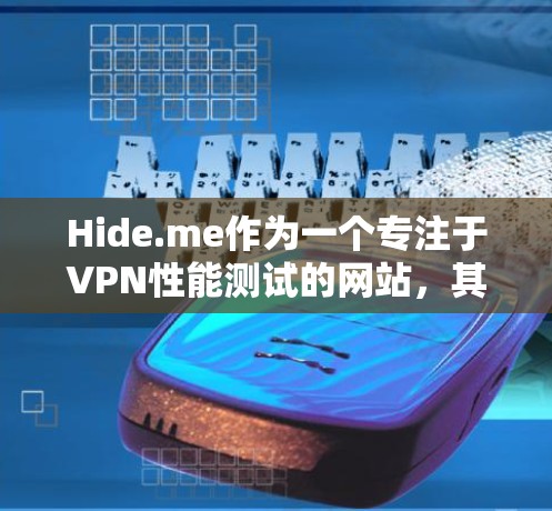 Hide.me作为一个专注于VPN性能测试的网站，其速度测试排行主要通过流量和延迟两个方面来评估其性能。以下是基于公开信息和常见测试结果的分析