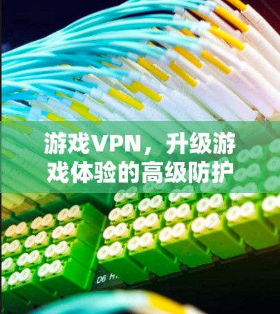 游戏VPN，升级游戏体验的高级防护