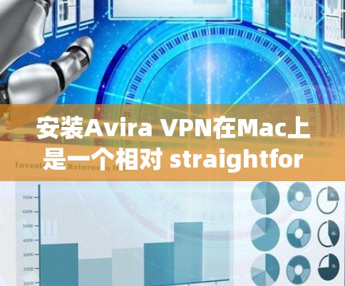 安装Avira VPN在Mac上是一个相对 straightforward 的过程，但为了确保成功，可以按照以下步骤进行