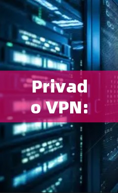Privado VPN:稳定梯子，轻松连接