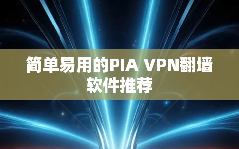 简单易用的PIA VPN翻墙软件推荐