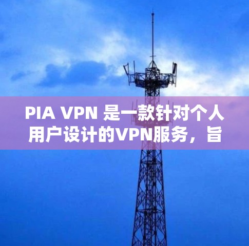 PIA VPN 是一款针对个人用户设计的VPN服务，旨在提供安全、高效且易于使用的网络访问体验。以下是关于 PIA VPN 科学上网 的访问体验的一些关键点