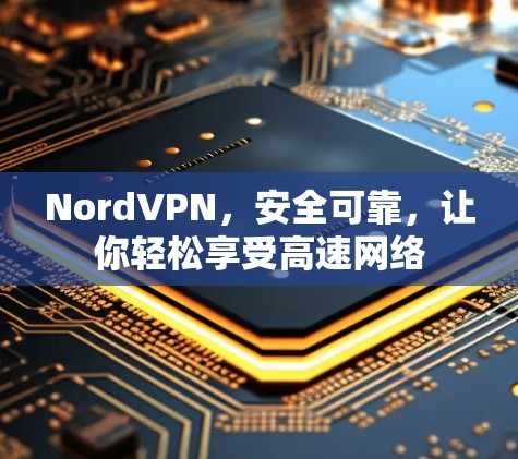 NordVPN,安全可靠,让你轻松享受高速网络 NordVPN,安全可靠,让你轻松享受高速网络