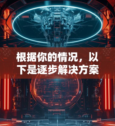 根据你的情况，以下是逐步解决方案