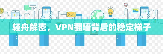 轻舟解密，VPN翻墙背后的稳定梯子