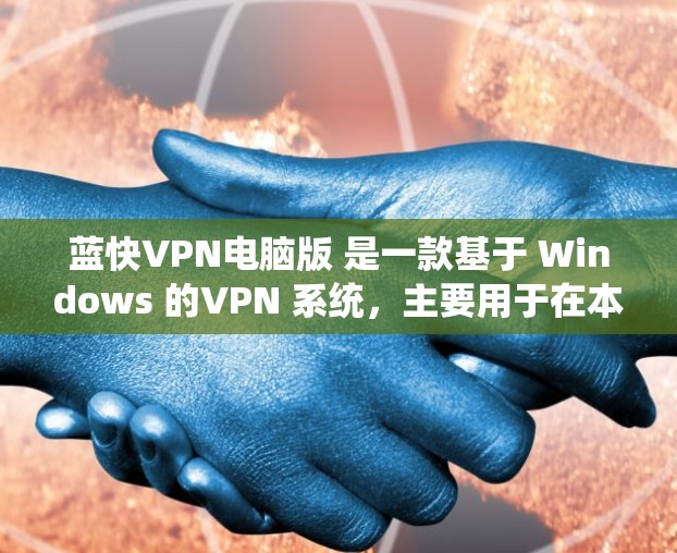 蓝快VPN电脑版 是一款基于 Windows 的VPN 系统，主要用于在本地计算机上实现网络接入。它通过翻墙技术将网络流量从互联网转移到本地计算机上，从而提供了一个安全、高效的VPN服务