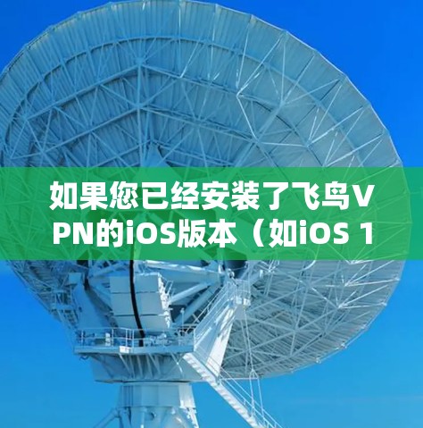 如果您已经安装了飞鸟VPN的iOS版本（如iOS 13或14）那么可以直接使用飞鸟VPN功能。以下是使用iOSVPN的基本教程