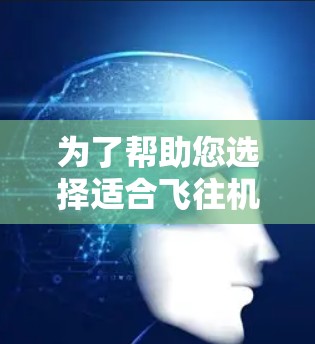为了帮助您选择适合飞往机场的VPN服务器，以下是一些推荐，供您参考