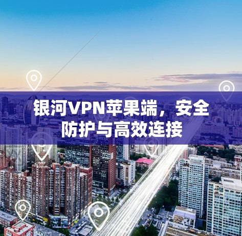 银河VPN苹果端，安全防护与高效连接