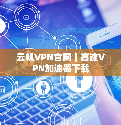 云帆VPN官网｜高速VPN加速器下载