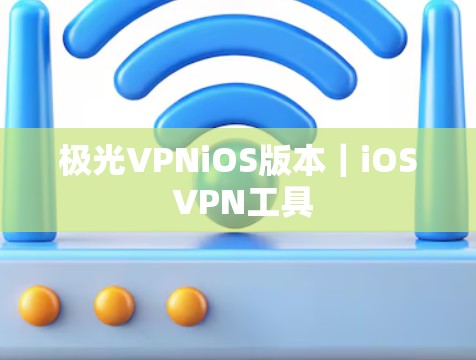 极光VPNiOS版本｜iOS VPN工具