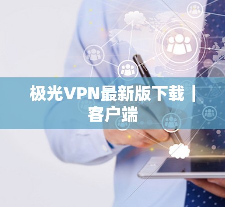 极光VPN最新版下载｜客户端