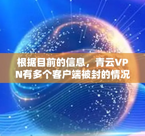 根据目前的信息，青云VPN有多个客户端被封的情况，具体原因包括服务器封禁、配置问题或其他个人原因。以下是针对这些问题的逐步解决方案